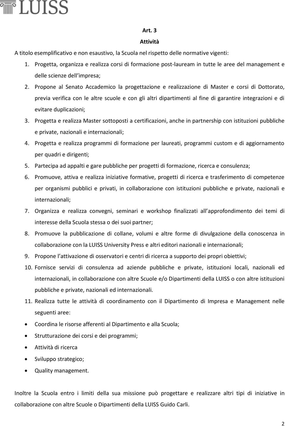 Propone al Senato Accademico la progettazione e realizzazione di Master e corsi di Dottorato, previa verifica con le altre scuole e con gli altri dipartimenti al fine di garantire integrazioni e di