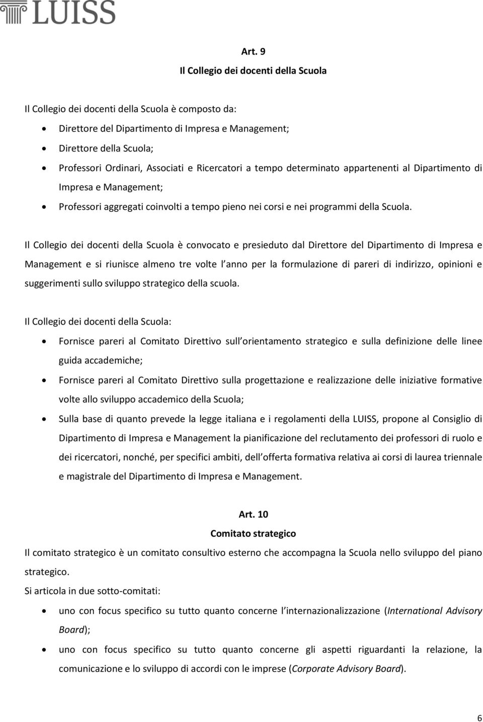 Il Collegio dei docenti della Scuola è convocato e presieduto dal Direttore del Dipartimento di Impresa e Management e si riunisce almeno tre volte l anno per la formulazione di pareri di indirizzo,