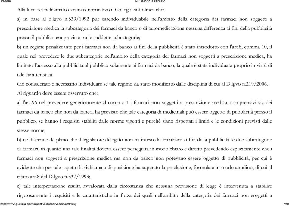 della pubblicità presso il pubblico era prevista tra le suddette subcategorie; b) un regime penalizzante per i farmaci non da banco ai fini della pubblicità è stato introdotto con l'art.