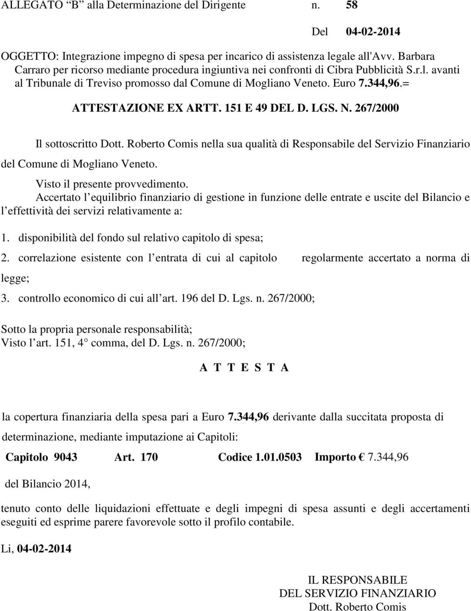 = ATTESTAZIONE EX ARTT. 151 E 49 DEL D. LGS. N. 267/2000 Il sottoscritto Dott. Roberto Comis nella sua qualità di Responsabile del Servizio Finanziario del Comune di Mogliano Veneto.