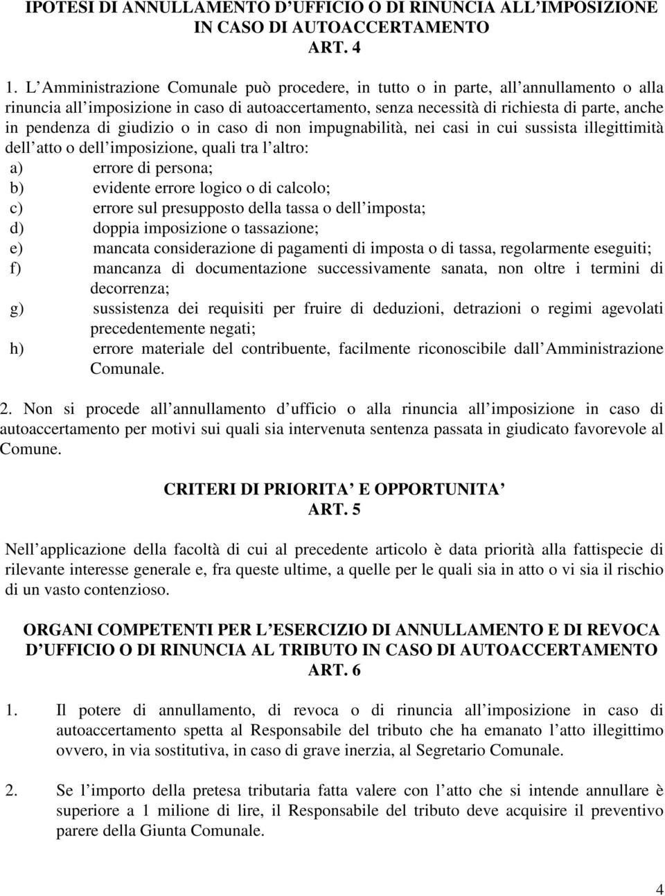 di giudizio o in caso di non impugnabilità, nei casi in cui sussista illegittimità dell atto o dell imposizione, quali tra l altro: a) errore di persona; b) evidente errore logico o di calcolo; c)