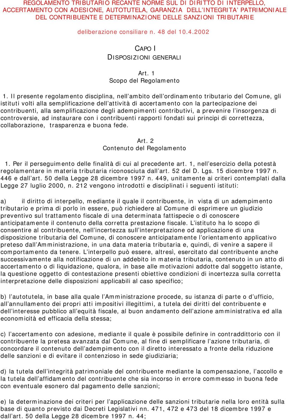 Il presente regolamento disciplina, nell ambito dell ordinamento tributario del Comune, gli istituti volti alla semplificazione dell attività di accertamento con la partecipazione dei contribuenti,