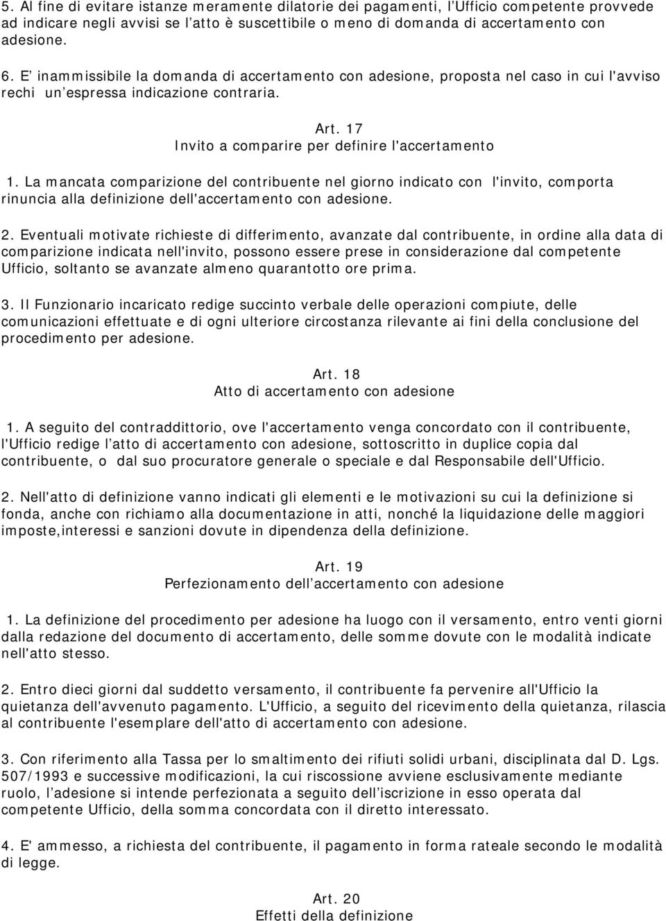 La mancata comparizione del contribuente nel giorno indicato con l'invito, comporta rinuncia alla definizione dell'accertamento con adesione. 2.