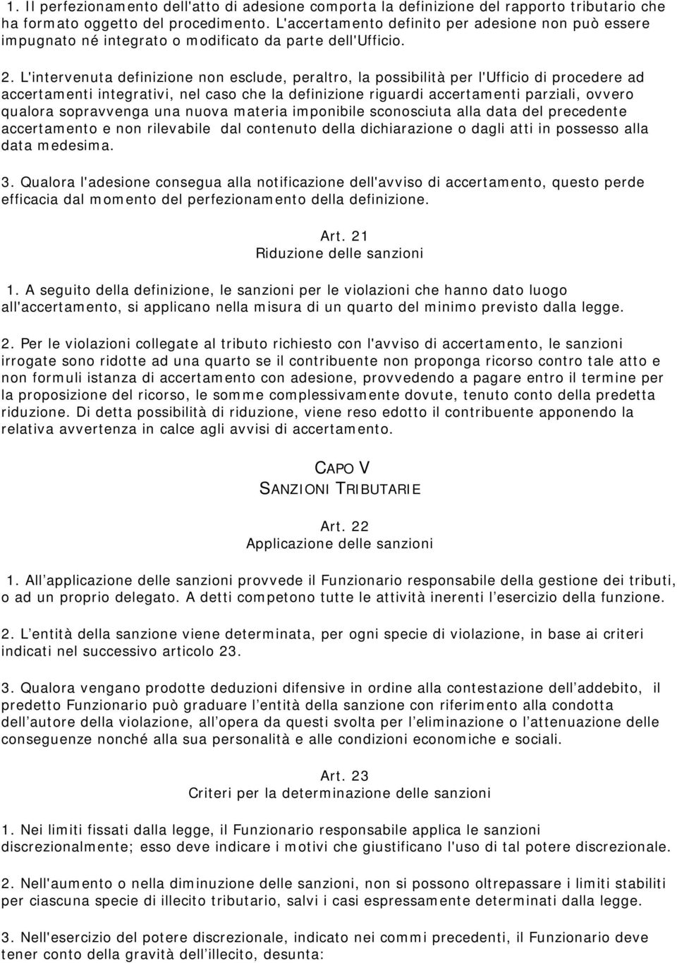 L'intervenuta definizione non esclude, peraltro, la possibilità per l'ufficio di procedere ad accertamenti integrativi, nel caso che la definizione riguardi accertamenti parziali, ovvero qualora