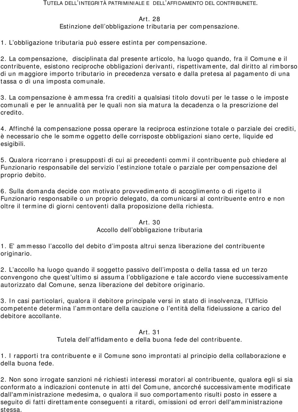 La compensazione, disciplinata dal presente articolo, ha luogo quando, fra il Comune e il contribuente, esistono reciproche obbligazioni derivanti, rispettivamente, dal diritto al rimborso di un