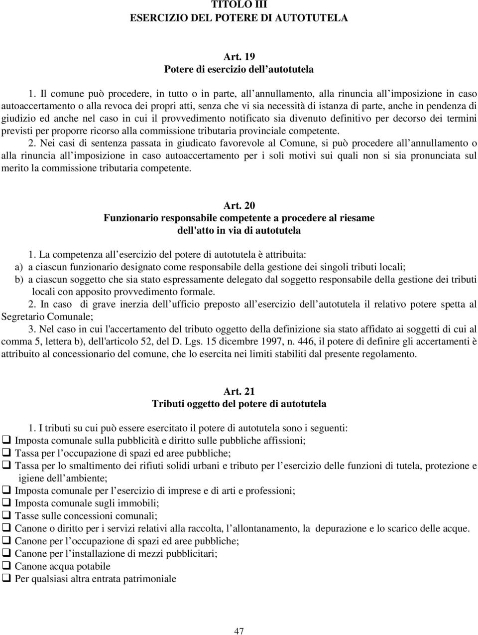 anche in pendenza di giudizio ed anche nel caso in cui il provvedimento notificato sia divenuto definitivo per decorso dei termini previsti per proporre ricorso alla commissione tributaria