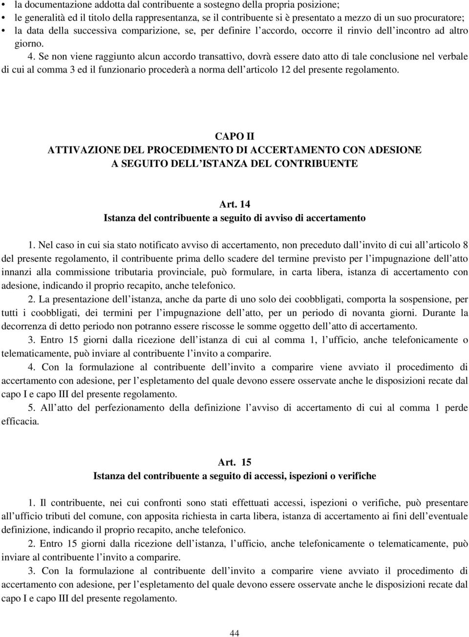 Se non viene raggiunto alcun accordo transattivo, dovrà essere dato atto di tale conclusione nel verbale di cui al comma 3 ed il funzionario procederà a norma dell articolo 12 del presente