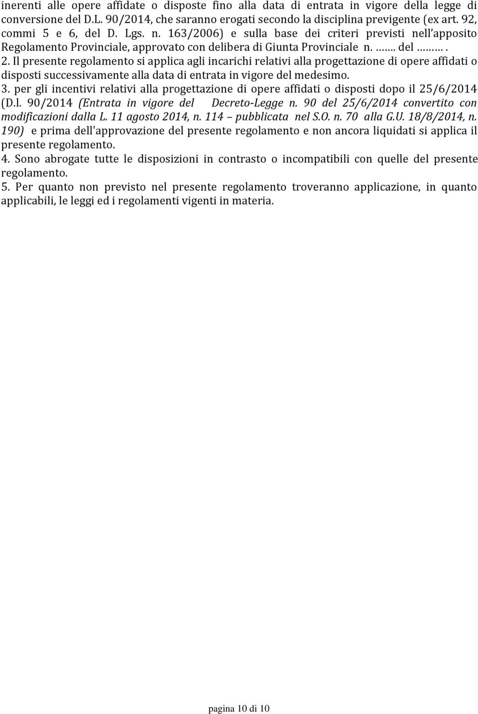 Il presente regolamento si applica agli incarichi relativi alla progettazione di opere affidati o disposti successivamente alla data di entrata in vigore del medesimo. 3.