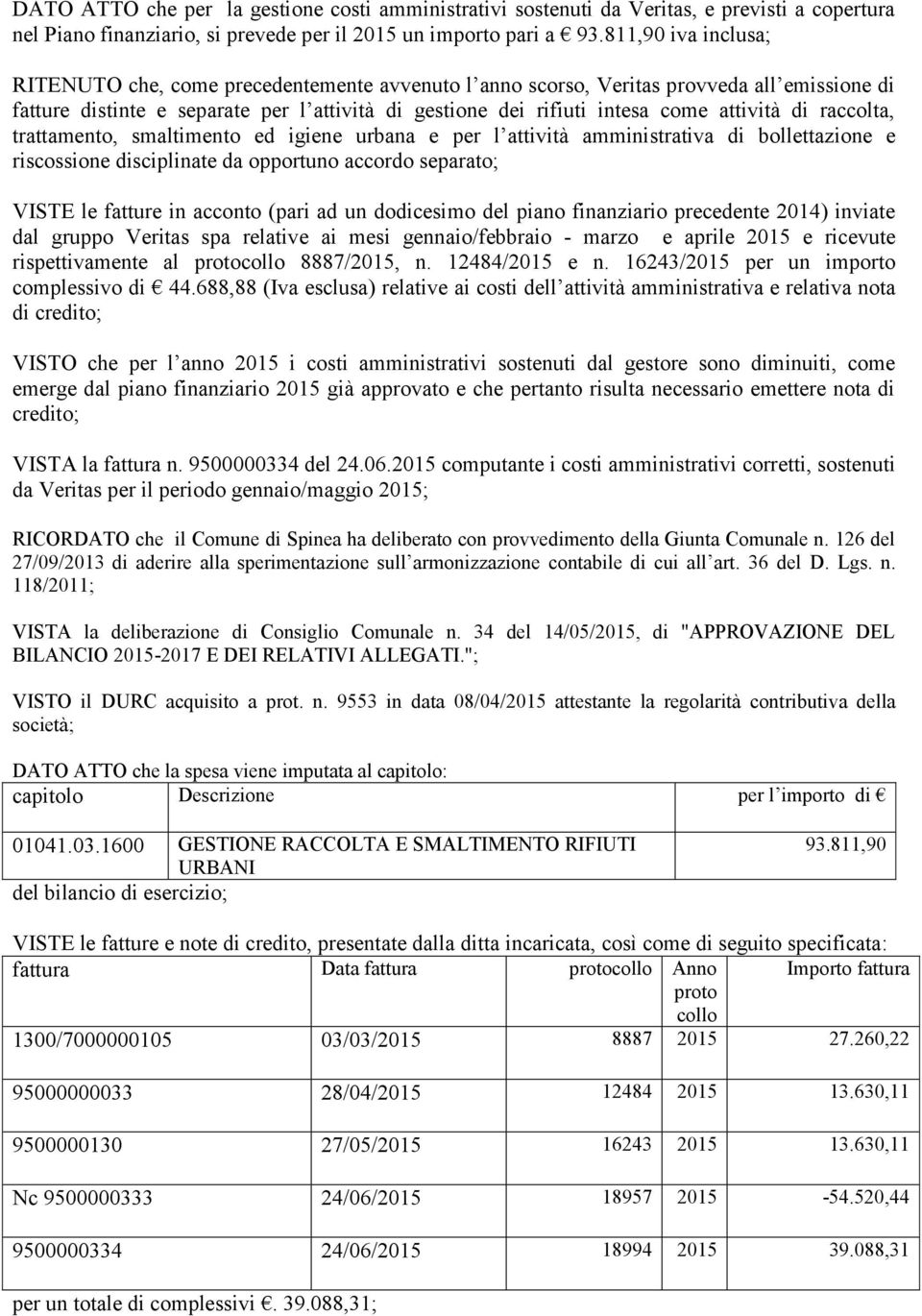 attività di raccolta, trattamento, smaltimento ed igiene urbana e per l attività amministrativa di bollettazione e riscossione disciplinate da opportuno accordo separato; VISTE le fatture in acconto