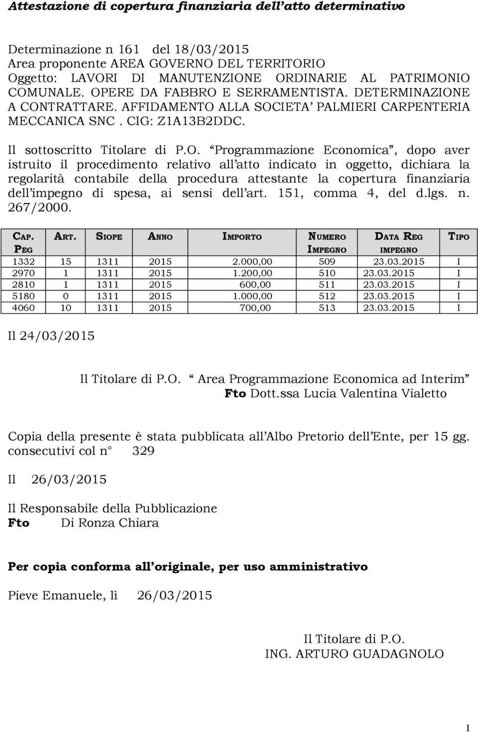 Economica, dopo aver istruito il procedimento relativo all atto indicato in oggetto, dichiara la regolarità contabile della procedura attestante la copertura finanziaria dell impegno di spesa, ai