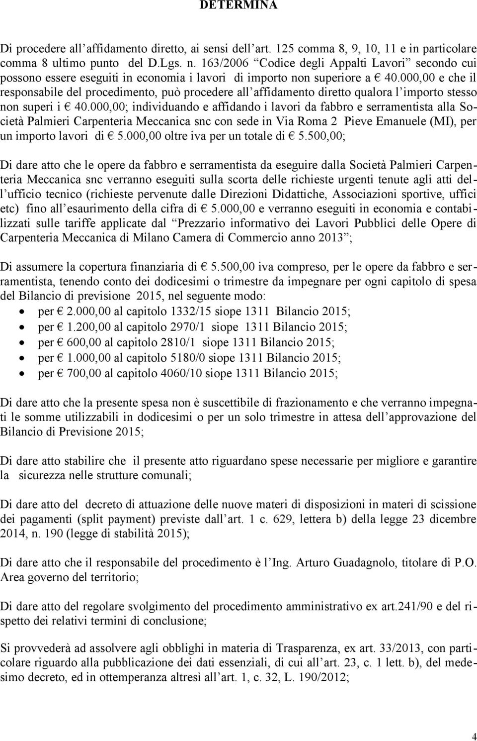 000,00 e che il responsabile del procedimento, può procedere all affidamento diretto qualora l importo stesso non superi i 40.