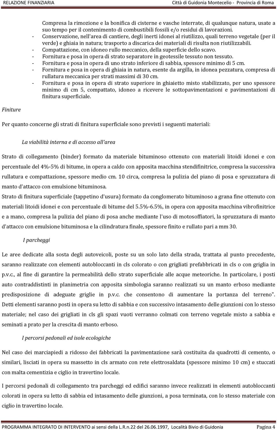 - Compattazione, con idoneo rullo meccanico, della superficie dello scavo. - Fornitura e posa in opera di strato separatore in geotessile tessuto non tessuto.