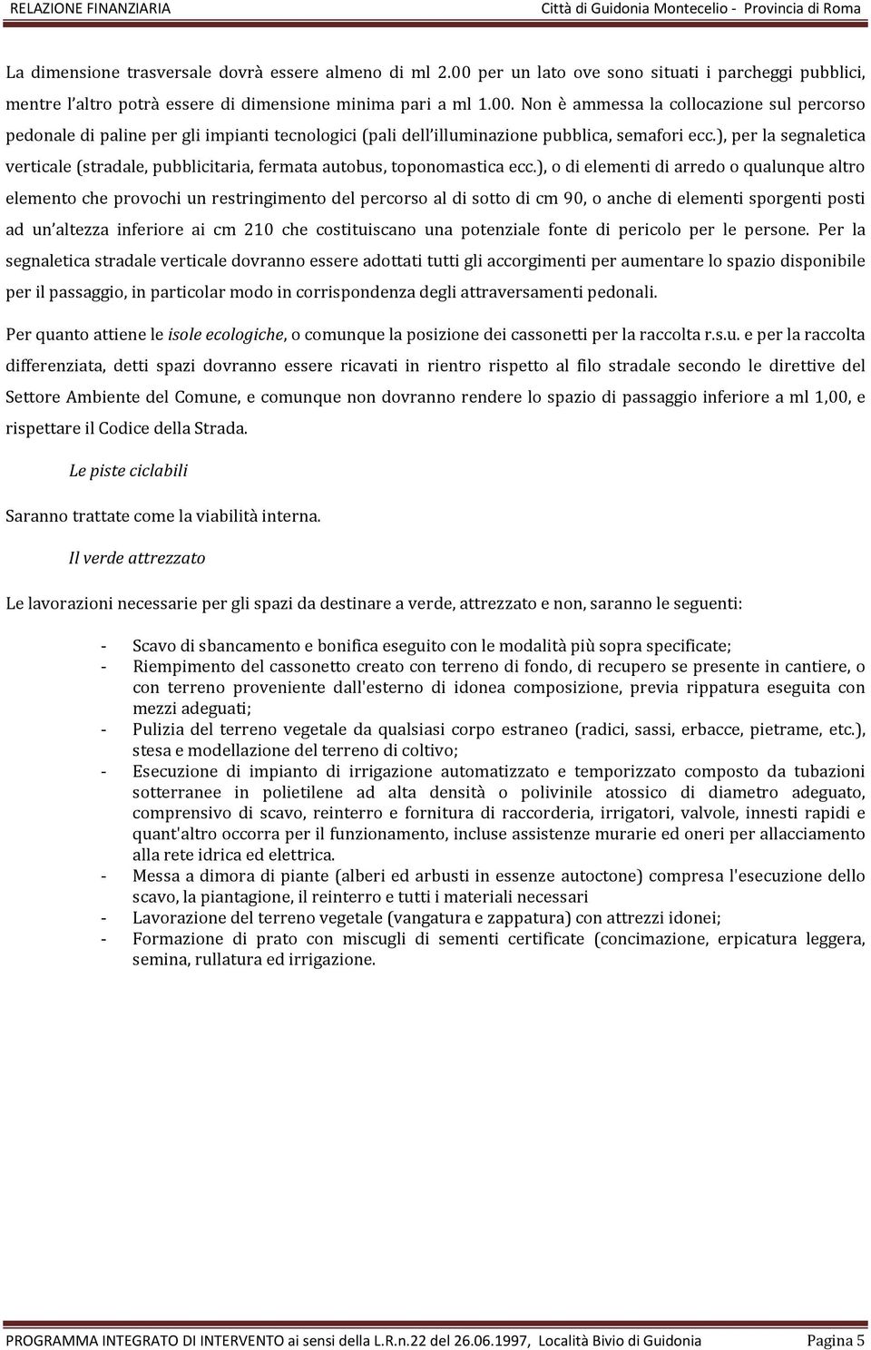 ), o di elementi di arredo o qualunque altro elemento che provochi un restringimento del percorso al di sotto di cm 90, o anche di elementi sporgenti posti ad un altezza inferiore ai cm 210 che