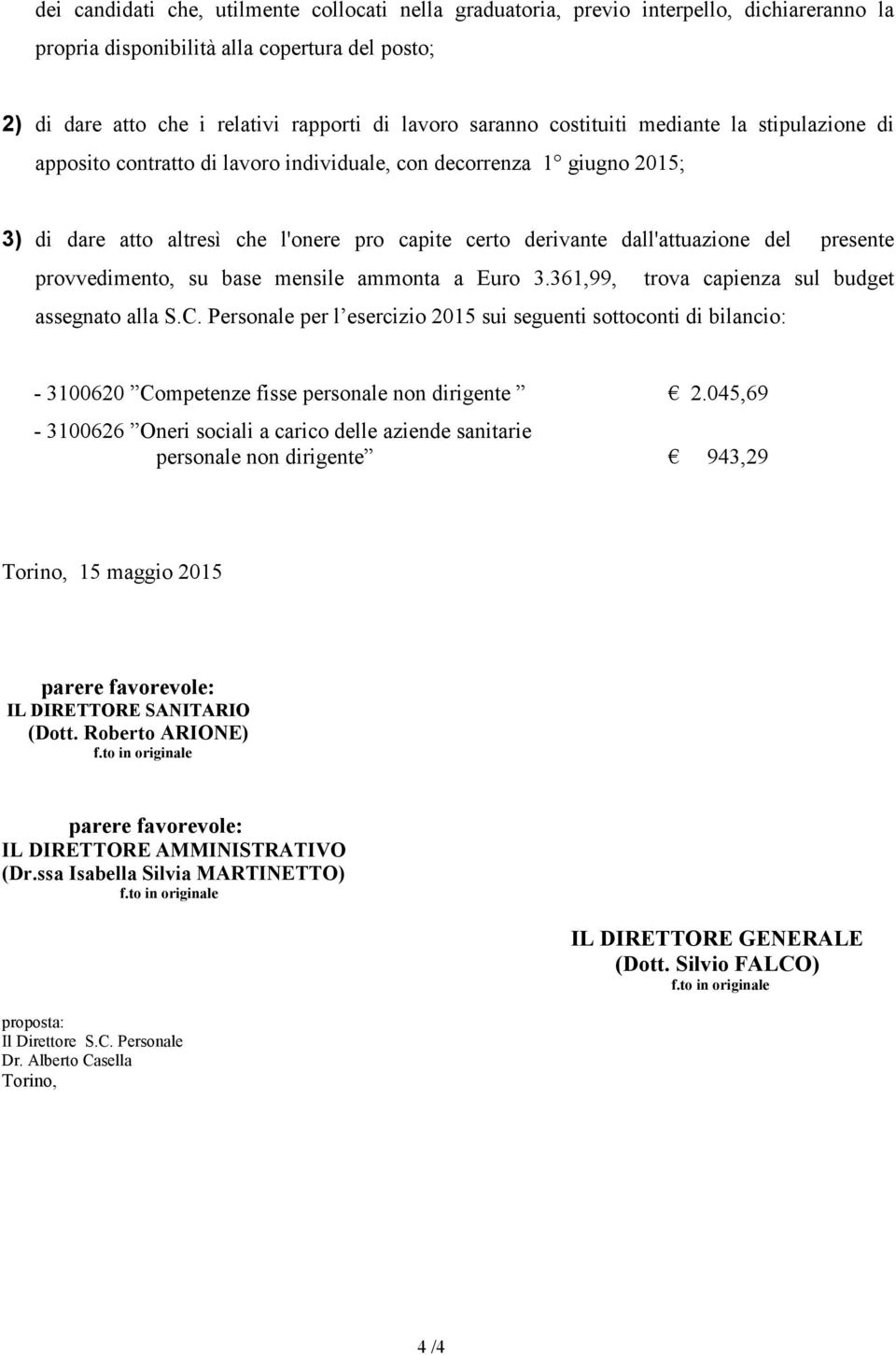 presente provvedimento, su base mensile ammonta a Euro 3.361,99, trova capienza sul budget assegnato alla S.C.