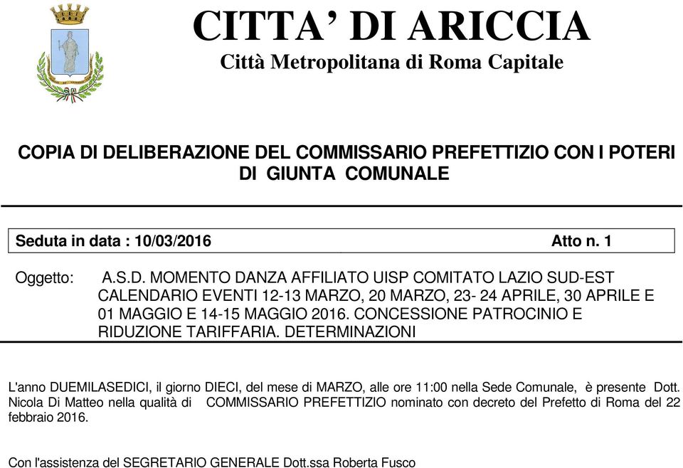 CONCESSIONE PATROCINIO E RIDUZIONE TARIFFARIA. DETERMINAZIONI L'anno DUEMILASEDICI, il giorno DIECI, del mese di MARZO, alle ore 11:00 nella Sede Comunale, è presente Dott.