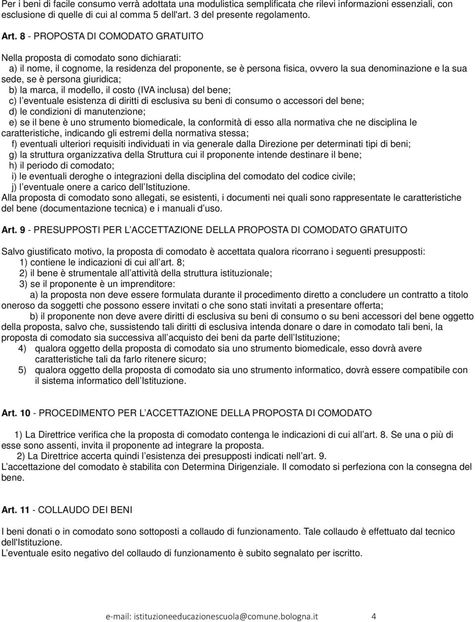 persona giuridica; b) la marca, il modello, il costo (IVA inclusa) del bene; c) l eventuale esistenza di diritti di esclusiva su beni di consumo o accessori del bene; d) le condizioni di