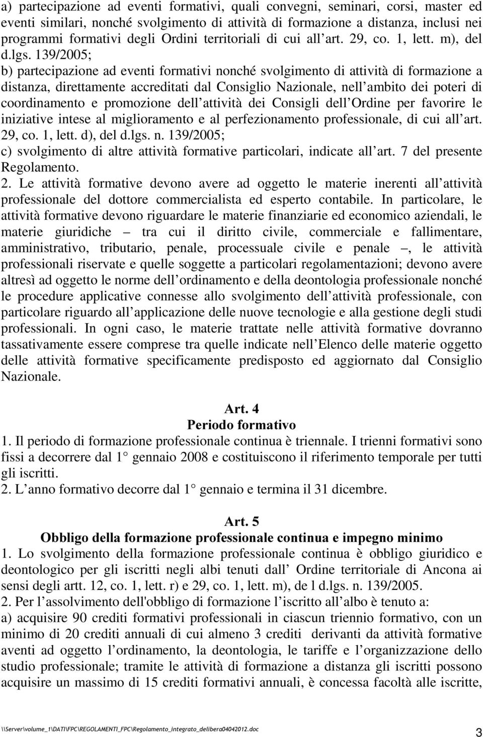 139/2005; b) partecipazione ad eventi formativi nonché svolgimento di attività di formazione a distanza, direttamente accreditati dal Consiglio Nazionale, nell ambito dei poteri di coordinamento e