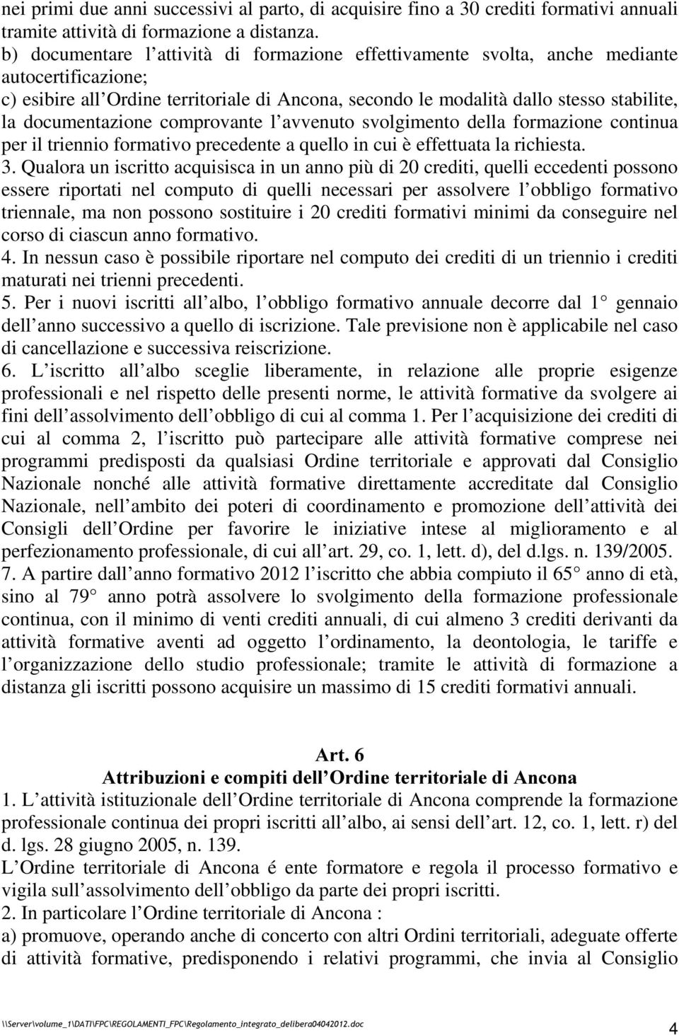 documentazione comprovante l avvenuto svolgimento della formazione continua per il triennio formativo precedente a quello in cui è effettuata la richiesta. 3.