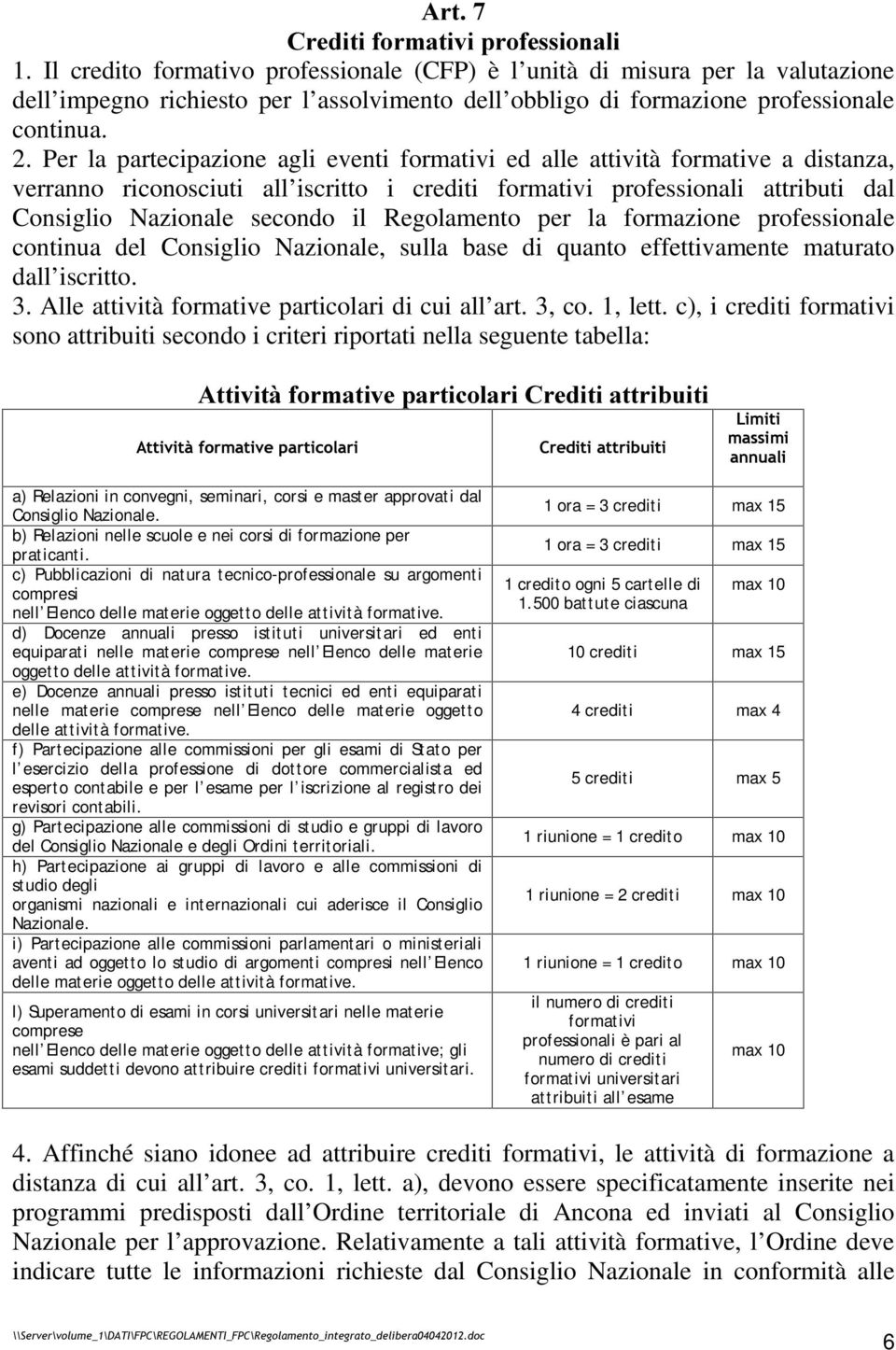 Per la partecipazione agli eventi formativi ed alle attività formative a distanza, verranno riconosciuti all iscritto i crediti formativi professionali attributi dal Consiglio Nazionale secondo il