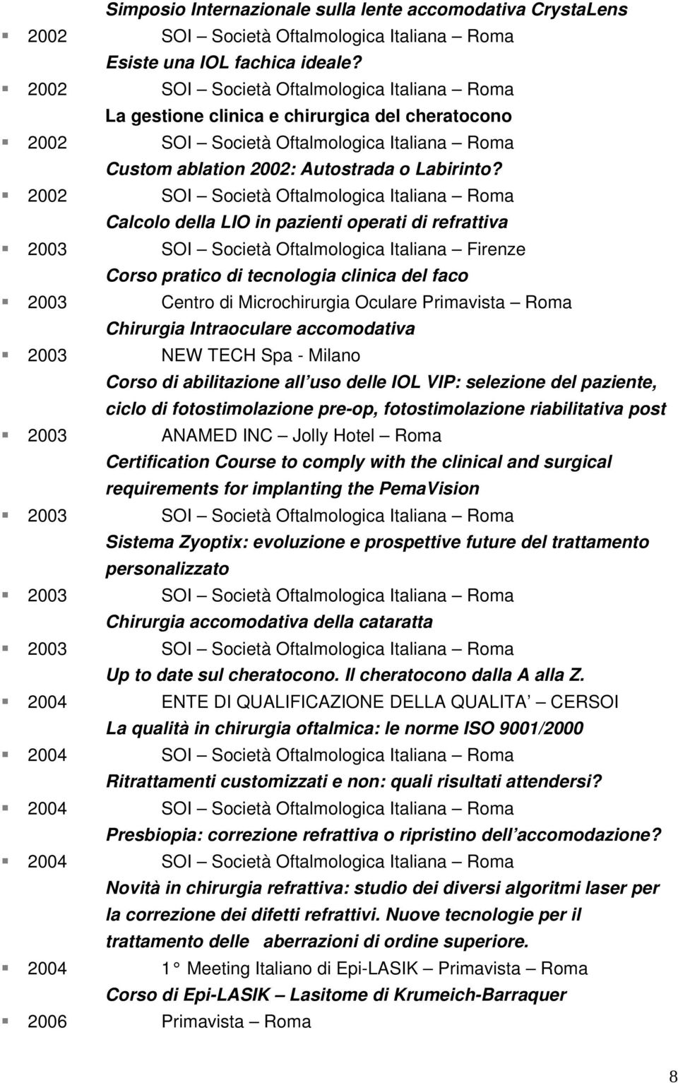 2002 SOI Società Oftalmologica Italiana Roma Calcolo della LIO in pazienti operati di refrattiva 2003 SOI Società Oftalmologica Italiana Firenze Corso pratico di tecnologia clinica del faco 2003