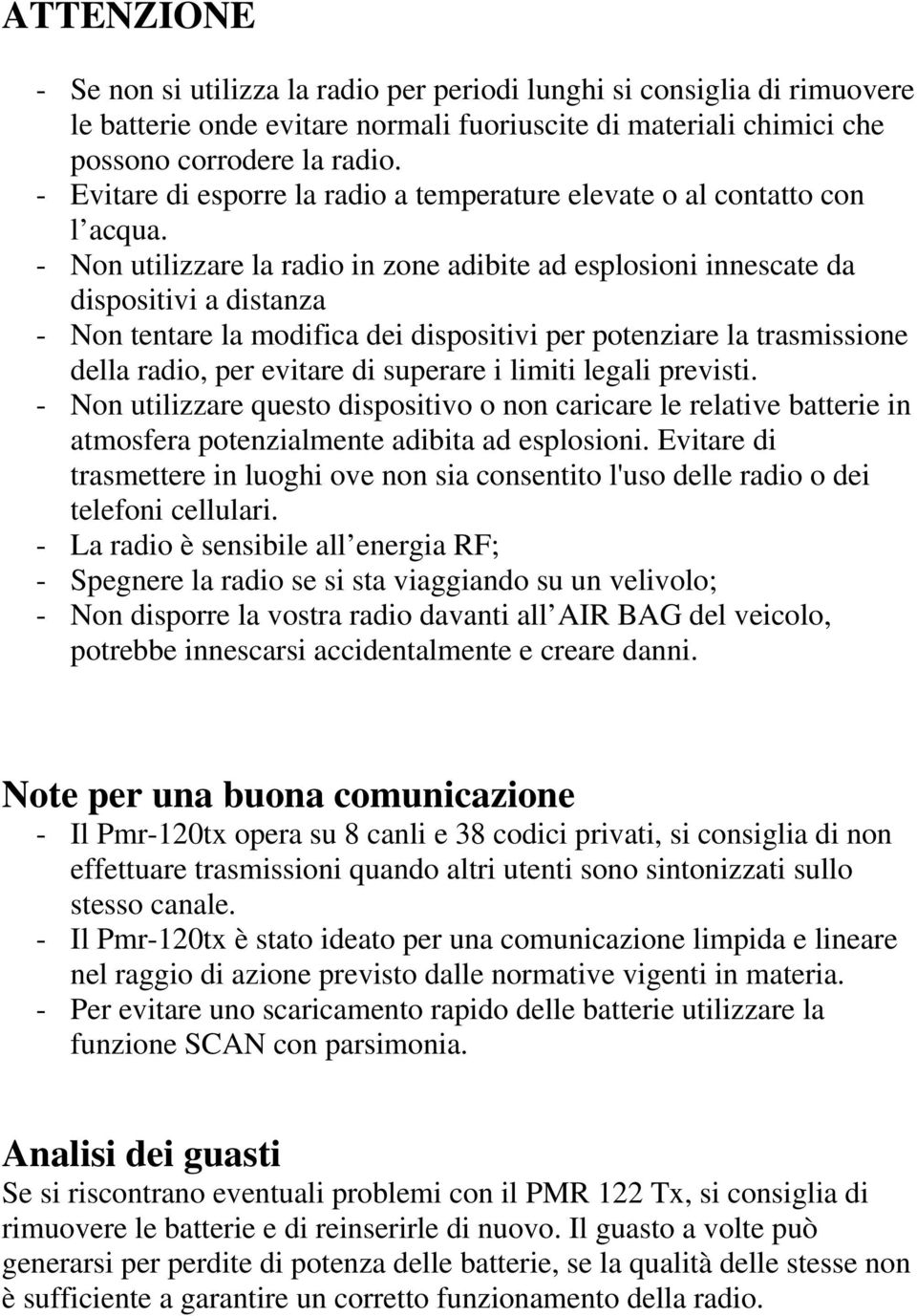 - Non utilizzare la radio in zone adibite ad esplosioni innescate da dispositivi a distanza - Non tentare la modifica dei dispositivi per potenziare la trasmissione della radio, per evitare di