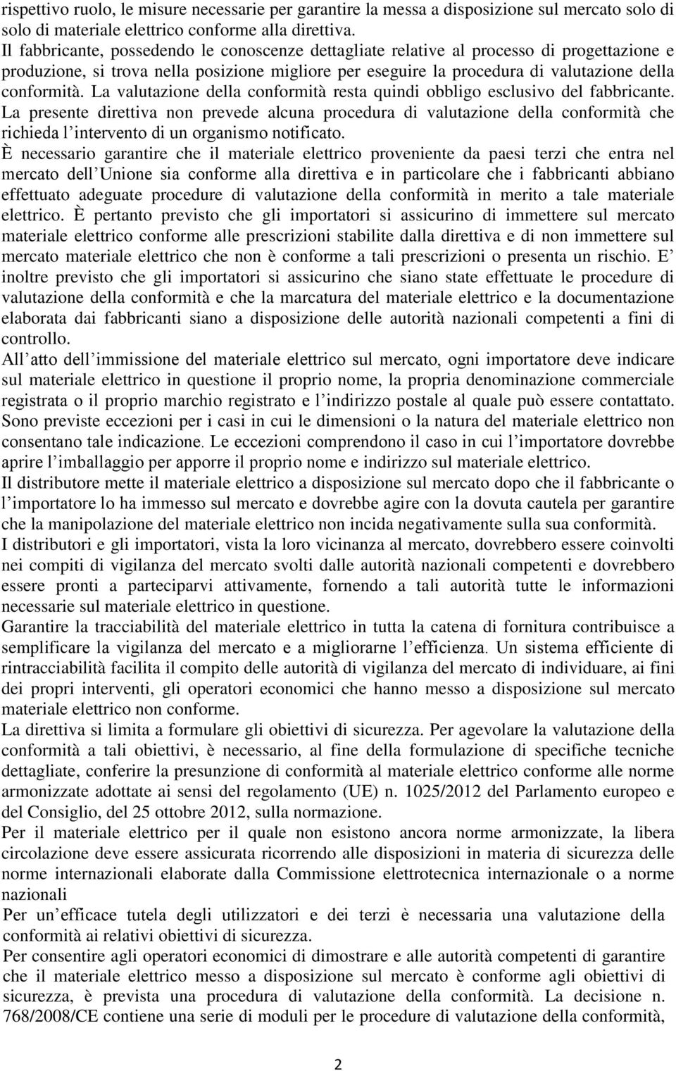 La valutazione della conformità resta quindi obbligo esclusivo del fabbricante.