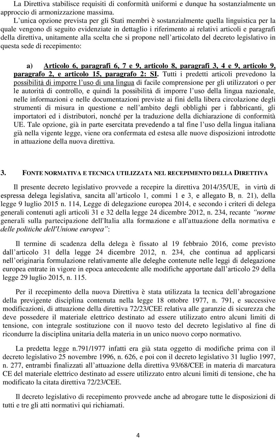 direttiva, unitamente alla scelta che si propone nell articolato del decreto legislativo in questa sede di recepimento: a) Articolo 6, paragrafi 6, 7 e 9, articolo 8, paragrafi 3, 4 e 9, articolo 9,