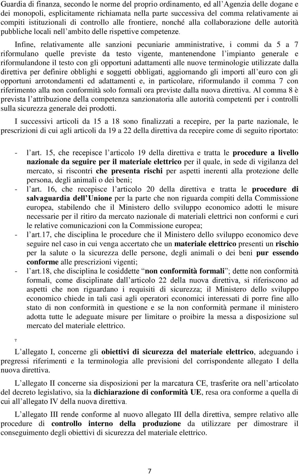 Infine, relativamente alle sanzioni pecuniarie amministrative, i commi da 5 a 7 riformulano quelle previste da testo vigente, mantenendone l impianto generale e riformulandone il testo con gli