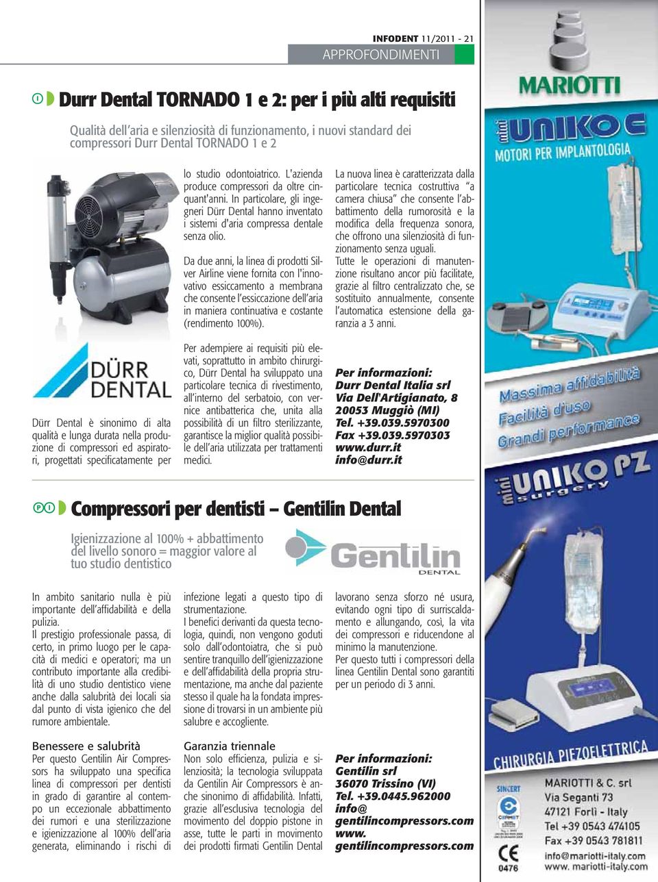 L'azienda produce compressori da oltre cinquant'anni. In particolare, gli ingegneri Dürr Dental hanno inventato i sistemi d'aria compressa dentale.