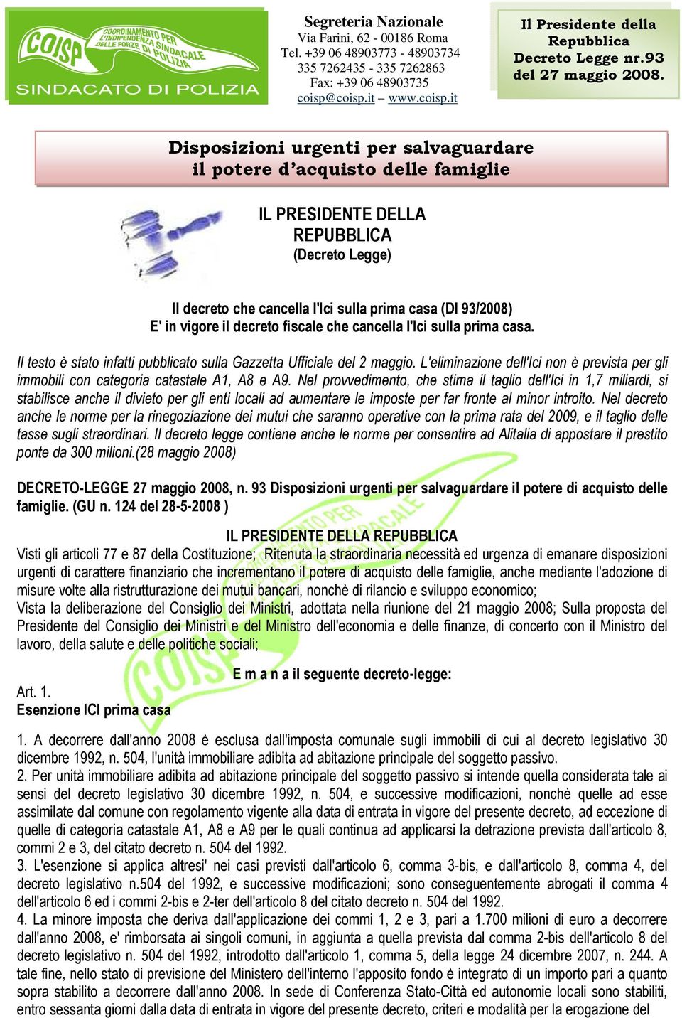 Il testo è stato infatti pubblicato sulla Gazzetta Ufficiale del 2 maggio. L'eliminazione dell'ici non è prevista per gli immobili con categoria catastale A1, A8 e A9.