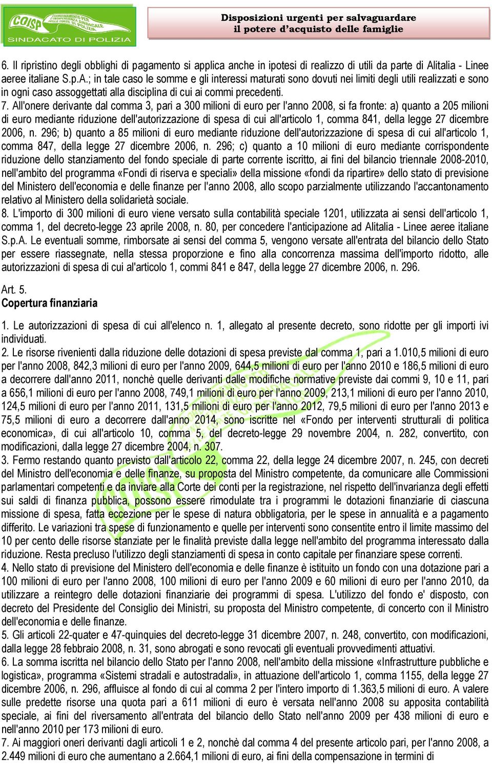 ; in tale caso le somme e gli interessi maturati sono dovuti nei limiti degli utili realizzati e sono in ogni caso assoggettati alla disciplina di cui ai commi precedenti. 7.