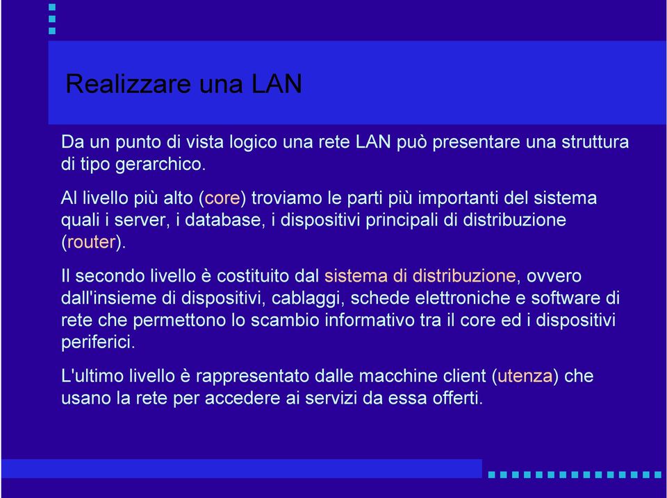 Il secondo livello è costituito dal sistema di distribuzione, ovvero dall'insieme di dispositivi, cablaggi, schede elettroniche e software di rete che