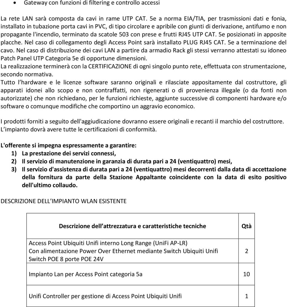 da scatole 503 con prese e frutti RJ45 UTP CAT. 5e posizionati in apposite placche. Nel caso di collegamento degli Access Point sarà installato PLUG RJ45 CAT. 5e a terminazione del cavo.