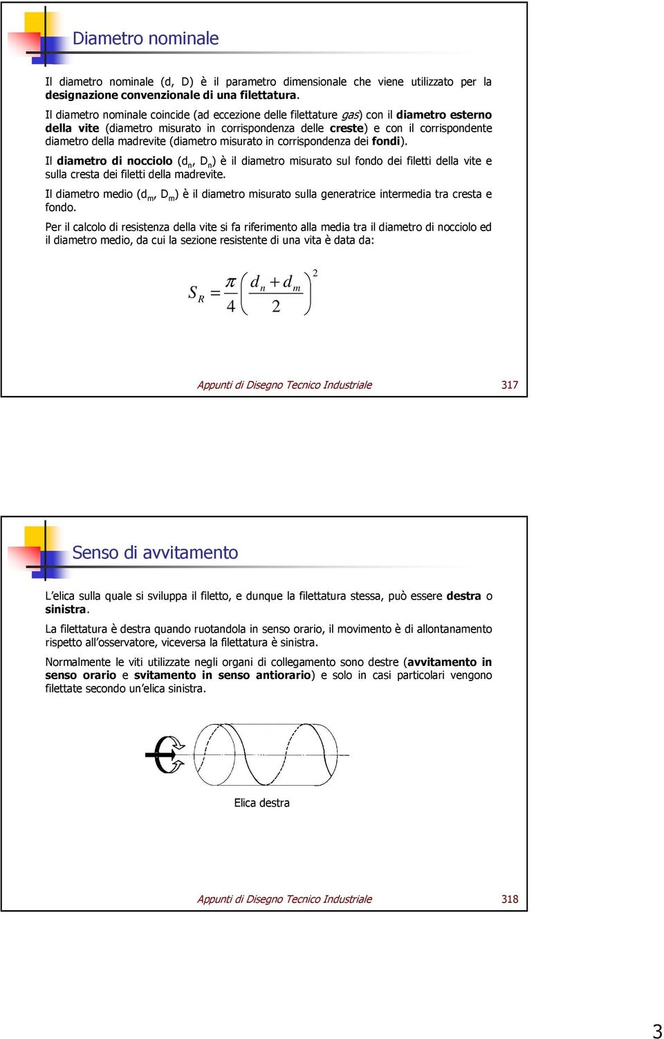 madrevite (diametro misurato in corrispondenza dei fondi). Il diametro di nocciolo (d n, D n ) è il diametro misurato sul fondo dei filetti della vite e sulla cresta dei filetti della madrevite.