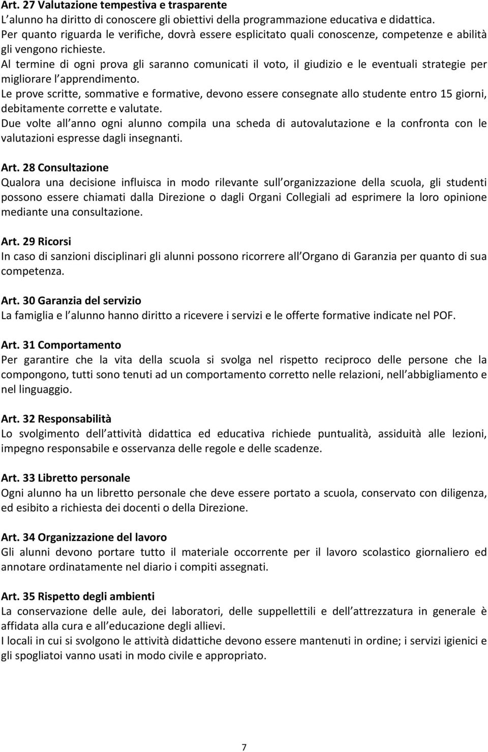 Al termine di ogni prova gli saranno comunicati il voto, il giudizio e le eventuali strategie per migliorare l apprendimento.