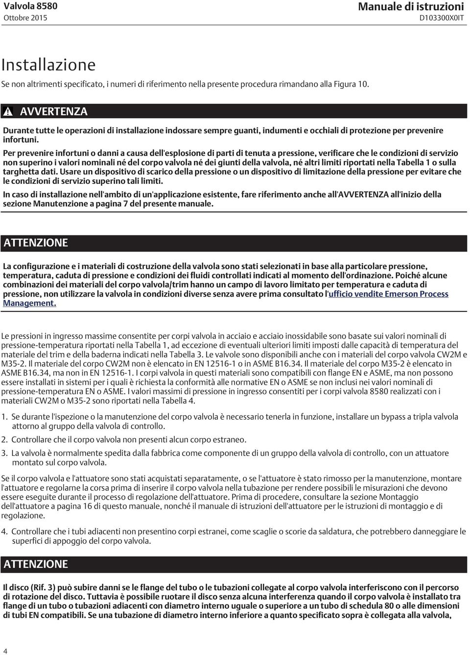 Per prevenire infortuni o danni a causa dell'esplosione di parti di tenuta a pressione, verificare che le condizioni di servizio non superino i valori nominali né del corpo valvola né dei giunti