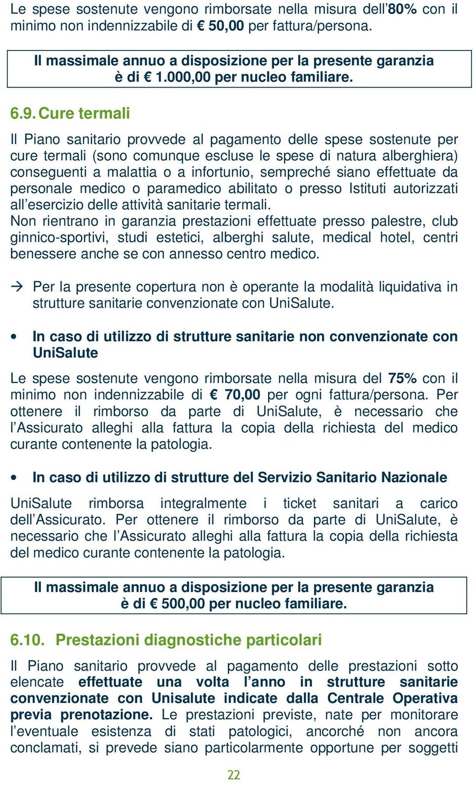 Cure termali Il Piano sanitario provvede al pagamento delle spese sostenute per cure termali (sono comunque escluse le spese di natura alberghiera) conseguenti a malattia o a infortunio, sempreché