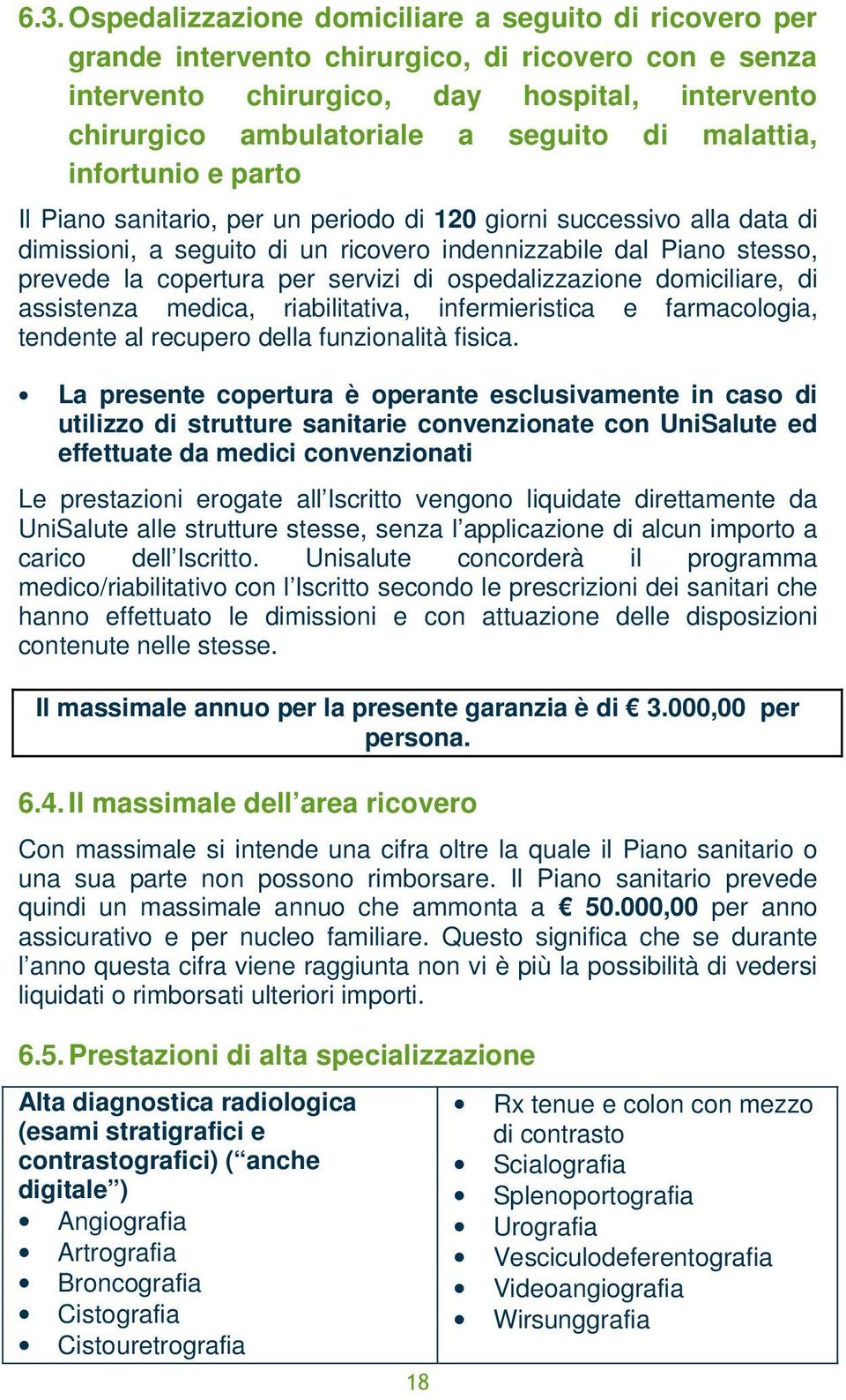 servizi di ospedalizzazione domiciliare, di assistenza medica, riabilitativa, infermieristica e farmacologia, tendente al recupero della funzionalità fisica.