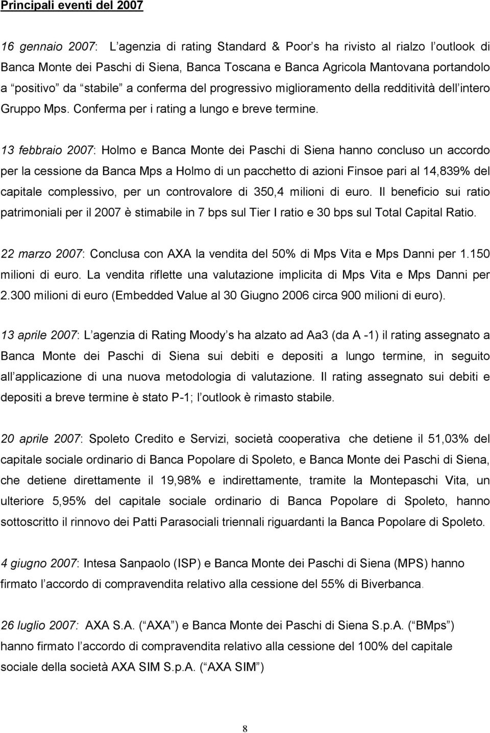 13 febbraio 2007: Holmo e Banca Monte dei Paschi di Siena hanno concluso un accordo per la cessione da Banca Mps a Holmo di un pacchetto di azioni Finsoe pari al 14,839% del capitale complessivo, per