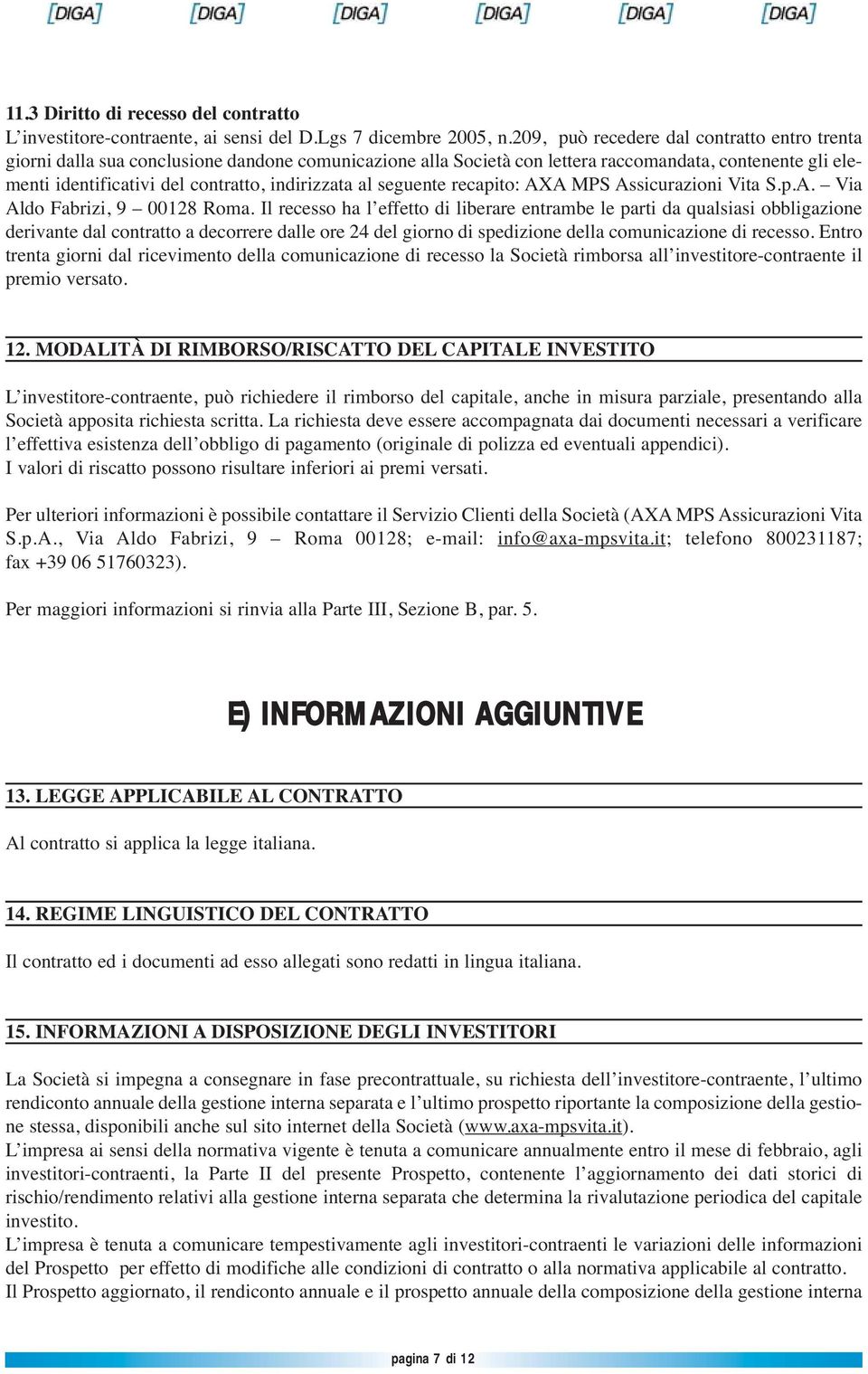 indirizzata al seguente recapito: AXA MPS Assicurazioni Vita S.p.A. Via Aldo Fabrizi, 9 00128 Roma.