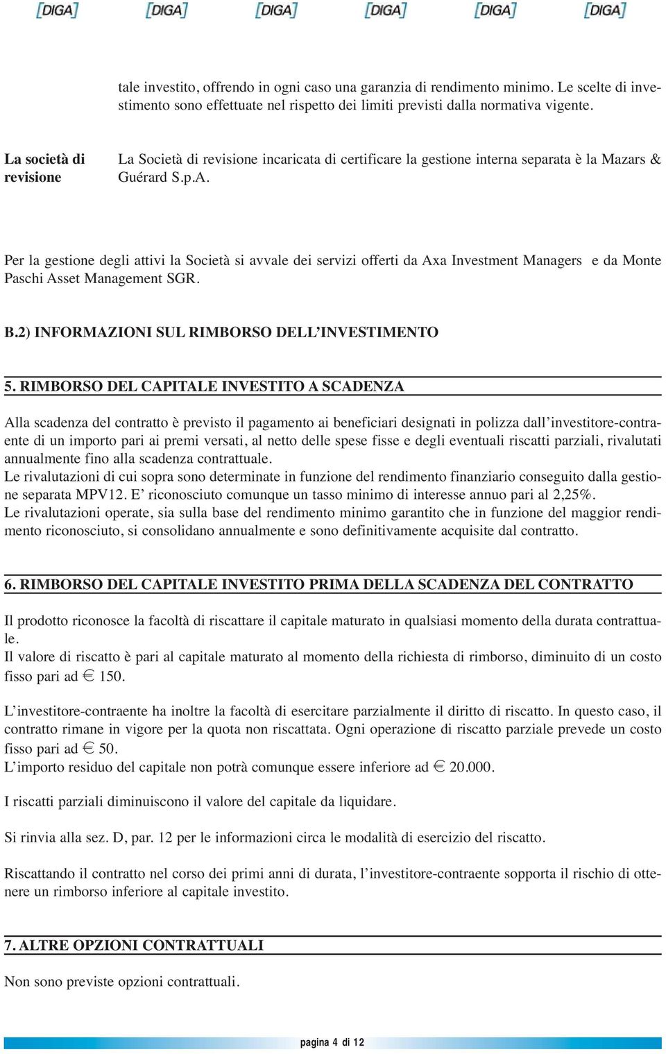 Per la gestione degli attivi la Società si avvale dei servizi offerti da Axa Investment Managers e da Monte Paschi Asset Management SGR. B.2) INFORMAZIONI SUL RIMBORSO DELL INVESTIMENTO 5.