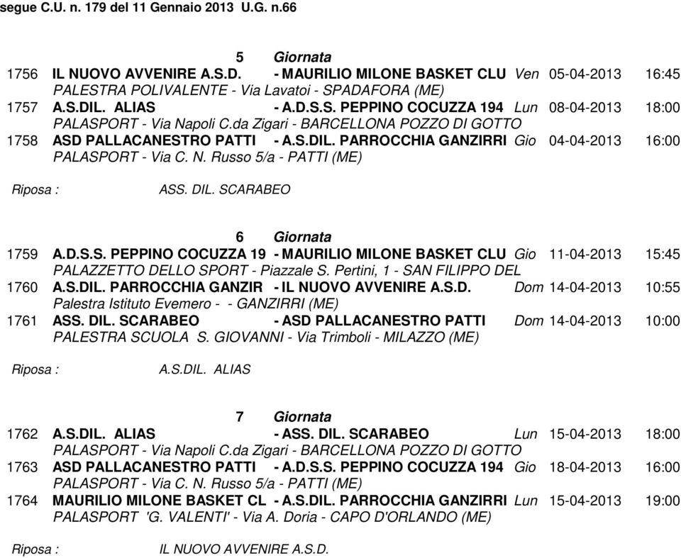 SCARABEO 6 Giornata 1759 A.D.S.S. PEPPINO COCUZZA 19 - MAURILIO MILONE BASKET CLU Gio 11-04-2013 15:45 PALAZZETTO DELLO SPORT - Piazzale S. Pertini, 1 - SAN FILIPPO DEL 1760 A.S.DIL.