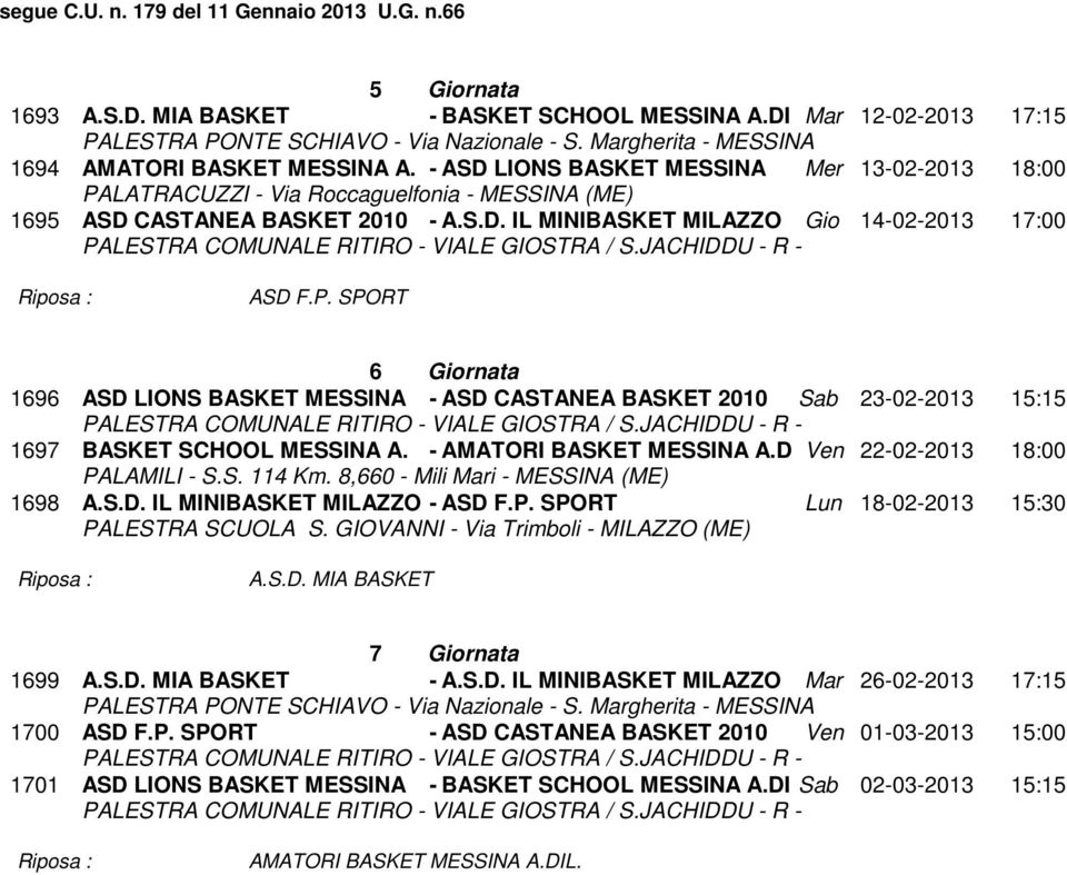 - AMATORI BASKET MESSINA A.D Ven 22-02-2013 18:00 1698 PALAMILI - S.S. 114 Km. 8,660 - Mili Mari - MESSINA (ME) A.S.D. IL MINIBASKET MILAZZO - ASD F.P. SPORT Lun 18-02-2013 15:30 PALESTRA SCUOLA S.