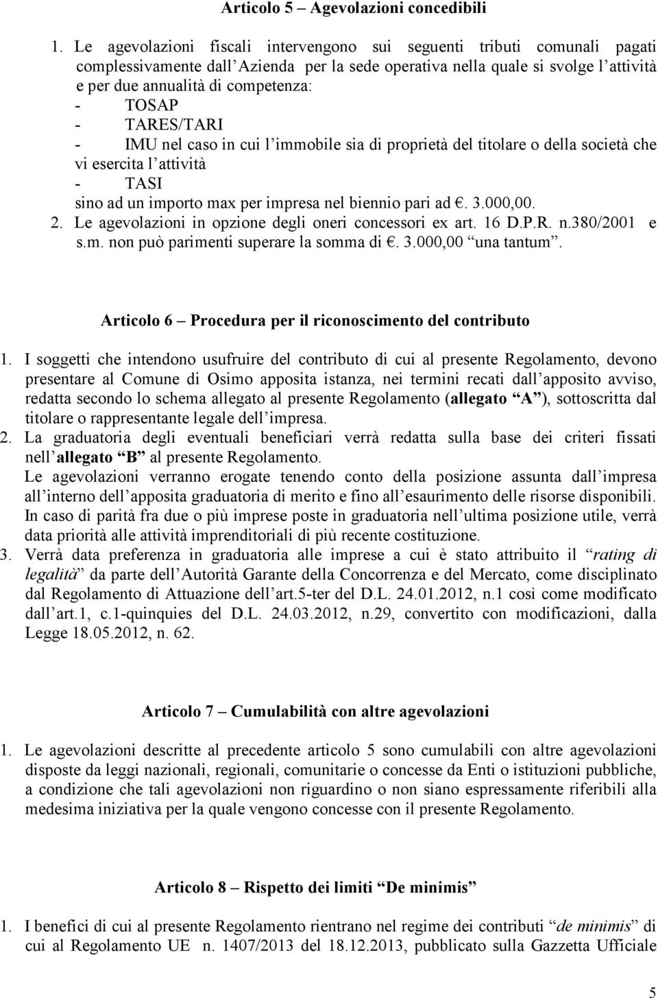 TOSAP - TARES/TARI - IMU nel caso in cui l immobile sia di proprietà del titolare o della società che vi esercita l attività - TASI sino ad un importo max per impresa nel biennio pari ad. 3.000,00. 2.