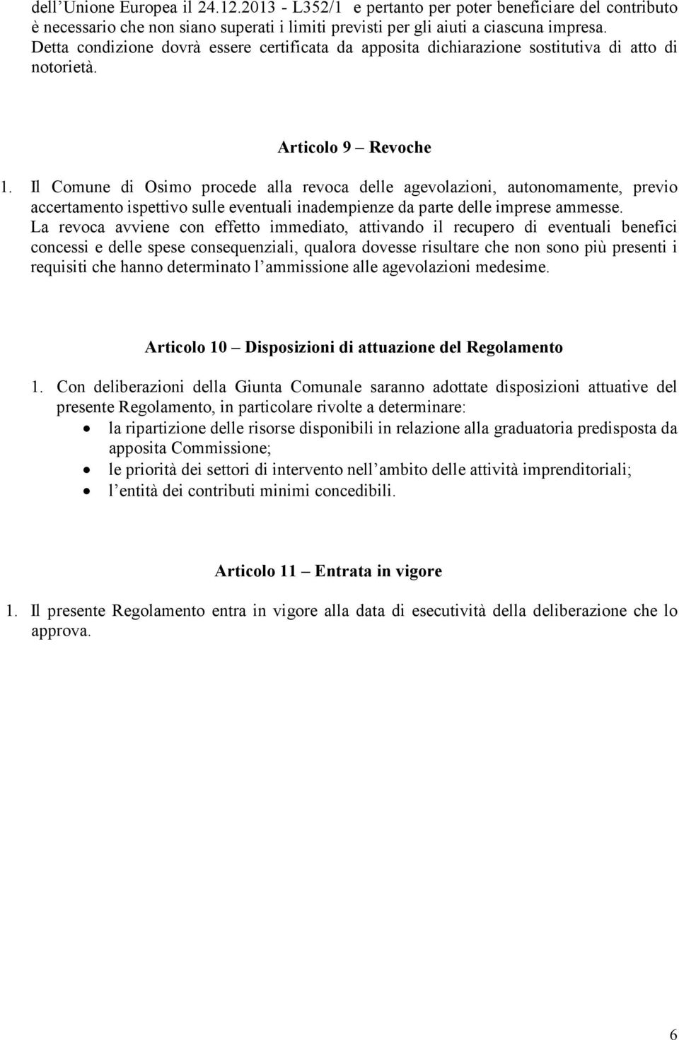 Il Comune di Osimo procede alla revoca delle agevolazioni, autonomamente, previo accertamento ispettivo sulle eventuali inadempienze da parte delle imprese ammesse.