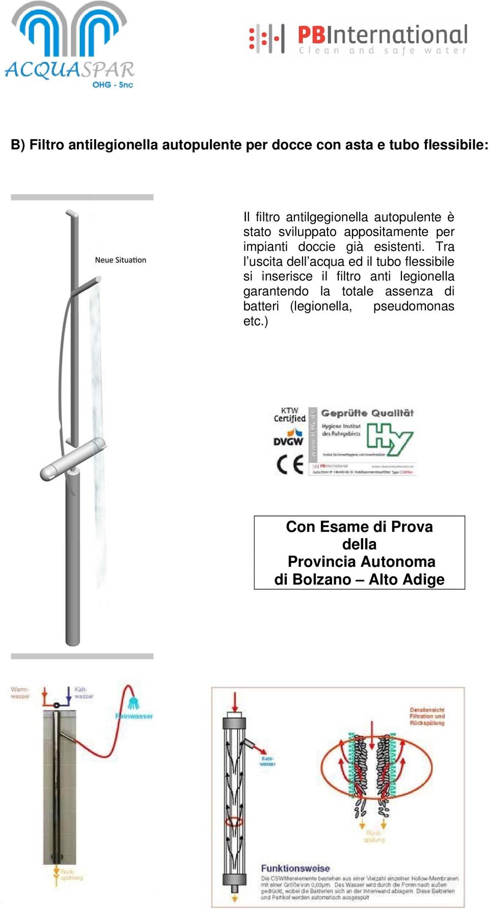 Tra l uscita dell acqua ed il tubo flessibile si inserisce il filtro anti legionella garantendo la