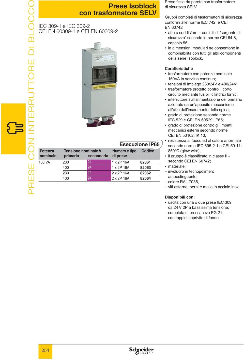 CEI EN 60742 atte a soddisfare i requisiti di sorgente di sicurezza secondo le norme CEI 64-8, capitolo 56; le dimensioni modulari ne consentono la combinabilità con tutti gli altri componenti della