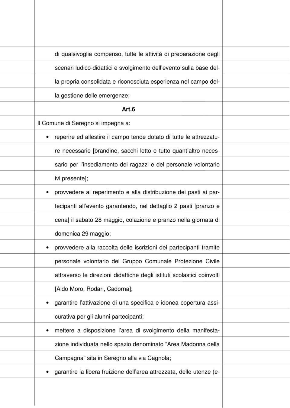 6 Il Comune di Seregno si impegna a: reperire ed allestire il campo tende dotato di tutte le attrezzature necessarie [brandine, sacchi letto e tutto quant altro necessario per l insediamento dei