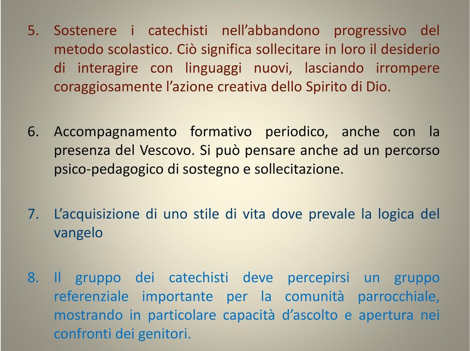 Accompagnamento formativo periodico, anche con la presenza del Vescovo. Si può pensare anche ad un percorso psico-pedagogico di sostegno e sollecitazione. 7.