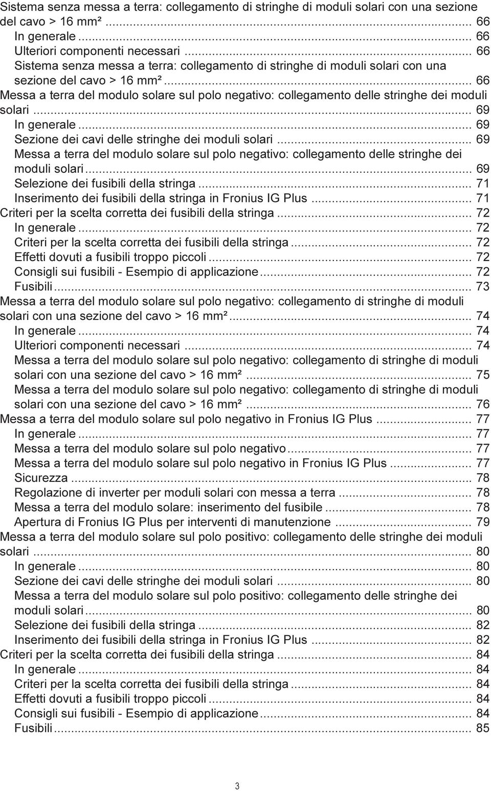 .. 66 Messa a terra del modulo solare sul polo negativo: collegamento delle stringhe dei moduli solari... 69 In generale... 69 Sezione dei cavi delle stringhe dei moduli solari.